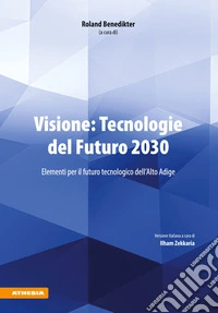 Visione: Tecnologie del Futuro 2030Elementi per il futuro tecnologico dell'Alto Adige. E-book. Formato EPUB ebook