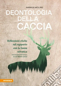 Deontologia della cacciaRiflessioni etiche sul rapporto con la fauna selvatica. E-book. Formato EPUB ebook