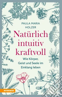 Natürlich, intuitiv, kraftvollWie Körper, Geist und Seele im Einklang leben. E-book. Formato EPUB ebook