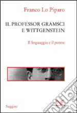 Il professor Gramsci e Wittgenstein. Il linguaggio e il potere. E-book. Formato PDF ebook