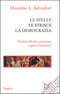 Le stelle, le strisce, la democrazia. Tocqueville ha veramente capito l'America?. E-book. Formato PDF ebook di Massimo L. Salvadori