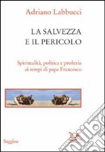 La salvezza e il pericolo. Spiritualità, politica e profezia ai tempi di papa Francesco. E-book. Formato PDF ebook