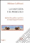 La salvezza e il pericolo. Spiritualità, politica e profezia ai tempi di papa Francesco. E-book. Formato PDF ebook