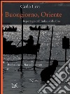 Buongiorno, Oriente. Reportages dall'India e dalla Cina. E-book. Formato PDF ebook