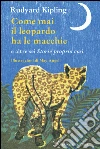 Come mai il leopardo ha le macchie e altre sei «Storie proprio così». E-book. Formato EPUB ebook di Rudyard Kipling