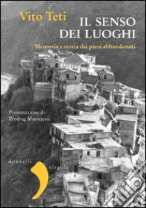 Il senso dei luoghi. Memoria e storia dei paesi abbandonati. E-book. Formato EPUB ebook di Vito Teti