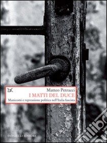 I matti del Duce. Manicomi e repressione politica nell'Italia fascista. E-book. Formato EPUB ebook di Matteo Petracci