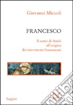 Francesco. Il santo di Assisi all'origine dei movimenti francescani. E-book. Formato EPUB