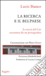 La ricerca e il Belpaese. La storia del Cnr raccontata da un protagonista. Conversazione con Pietro Greco. E-book. Formato EPUB ebook