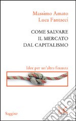 Come salvare il mercato dal capitalismo. Idee per un'altra finanza. E-book. Formato EPUB ebook