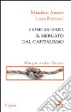 Come salvare il mercato dal capitalismo. Idee per un'altra finanza. E-book. Formato EPUB ebook