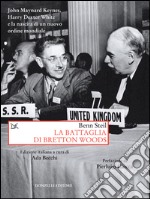 La battaglia di Bretton Woods. John Maynard Keynes, Harry Dexter White e la nascita di un nuovo ordine mondiale. E-book. Formato EPUB ebook