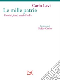 Le mille patrie. Uomini, fatti, paesi d'Italia. E-book. Formato EPUB ebook di Carlo Levi