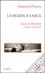 La scuola laica: Gaetano Salvemini contro i clericali. E-book. Formato EPUB ebook