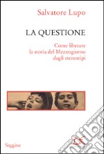 La questione: Come liberare la storia del Mezzogiorno dagli stereotipi. E-book. Formato EPUB ebook