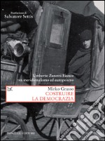 Costruire la democrazia: Umberto Zanotti Bianco tra meridionalismo ed europeismo. E-book. Formato EPUB