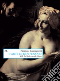L'arte di ben pensare: Stili del Seicento italiano. E-book. Formato EPUB ebook di Pasquale Guaragnella
