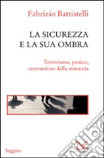 La sicurezza e la sua ombra: Terrorismo, panico, costruzione della minaccia. E-book. Formato EPUB ebook