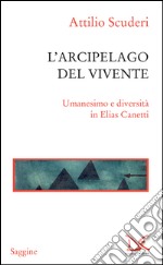 L'arcipelago del vivente: Umanesimo e diversità in Elias Canetti. E-book. Formato EPUB ebook