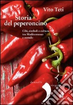 Storia del peperoncino: Cibi, simboli e culture tra Mediterraneo e mondo. E-book. Formato EPUB ebook