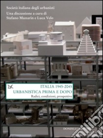 Italia 1945-2045. Urbanistica prima e dopo: Radici, condizioni, prospettive. E-book. Formato EPUB ebook di Stefano Munarin