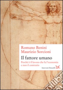 Il fattore umano: Perché è il lavoro che fa l'economia e non il contrario. E-book. Formato EPUB ebook di Romano Benini