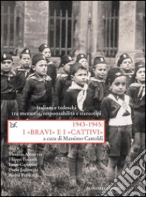 1943-1945: I «BRAVI» e I «CATTIVI»: Italiani e tedeschi tra memoria, responsabilità e stereotipi. E-book. Formato EPUB ebook di Massimo Castoldi