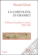 La cartolina di Gramsci: A Mosca, tra politica e amori, 1922-1924. E-book. Formato EPUB ebook