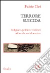 Terrore suicida: Religione, politica e violenza nel culture del martirio. E-book. Formato EPUB ebook di Fabio Dei