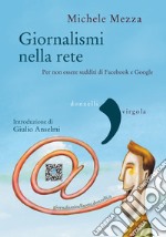 Giornalismi nella rete: Per non essere sudditi di Facebook e Google. E-book. Formato EPUB ebook