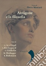 Antigone e la filosofia: Hegel, Kierkegaard, Holderlin,Heidegger, Bultmann. E-book. Formato EPUB ebook