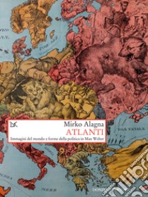 Atlanti: Immagini del mondo e forme della politica in Max Weber. E-book. Formato EPUB ebook di Mirko Alagna