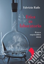 Etica in laboratorio: Ricerca, responsabilità, diritti. E-book. Formato EPUB ebook