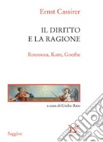 Il diritto e la ragione: Rousseau, Kant, Goethe. E-book. Formato EPUB ebook