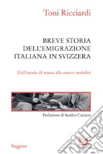 Breve storia dell'emigrazione italiana in Svizzera: Dall'esodo di massa alle nuove mobilità. E-book. Formato EPUB ebook