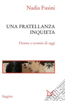 Una fratellanza inquieta: Donne e uomini di oggi. E-book. Formato EPUB ebook di Nadia Fusini