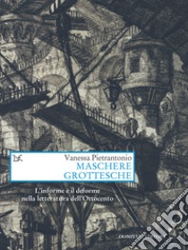 Maschere grottesche: L'informe e il deforme nella letteratura dell'Ottocento. E-book. Formato EPUB ebook di Vanessa Pietrantonio