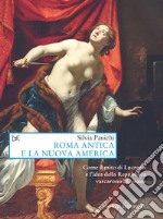 Roma antica e la nuova America: Come il mito di Lucrezia e l'idea della Repubblica varcarono l'Oceano. E-book. Formato EPUB