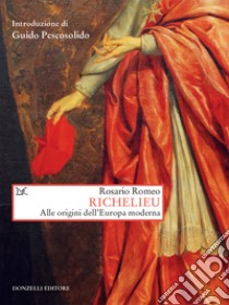 Richelieu: Alle origini dell'Europa moderna. E-book. Formato EPUB ebook di Rosario Romeo