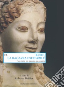 Kore, la ragazza ineffabile: Un mito tra passato e presente. E-book. Formato EPUB ebook di Roberto Deidier