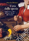 L'età delle spezie: Viaggio tra i sapori dall'antica Roma al Settecento. E-book. Formato EPUB ebook di Orazio Olivieri