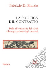 La politica e il contratto: Dalla affermazione dei valori alla negoziazione degli interessi. E-book. Formato EPUB ebook