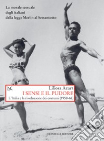 I sensi e il pudore: L'Italia e la rivoluzione dei costumi (1958-68). E-book. Formato EPUB ebook di Liliosa Azara