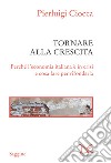 Tornare alla crescita: Perché l'economia italiana è in crisi e cosa fare per rifondarla. E-book. Formato EPUB ebook