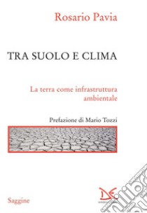 Tra suolo e clima: La terra come infrastruttura ambientale. E-book. Formato EPUB ebook di Rosario Pavia