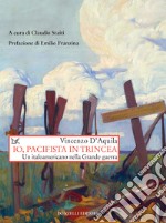 Io, pacifista in trincea: Un italoamericano nella Grande guerra. E-book. Formato EPUB ebook