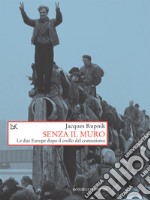 Senza il muro: Le due Europe dopo il crollo del comunismo. E-book. Formato EPUB ebook