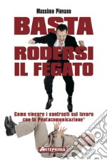 Basta rodersi il fegato: Come vincere i contrasti sul lavoro con la Pentacomunicazione®. E-book. Formato PDF ebook