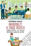 Benvenuti a casa vostra: Consigli griffati per rendere speciale il luogo in cui vivi. E-book. Formato EPUB ebook di Patrizia Gucci