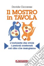 Il mostro in tavola: L'inchiesta che svela i pericoli contenuti nel cibo che mangiamo. E-book. Formato EPUB ebook